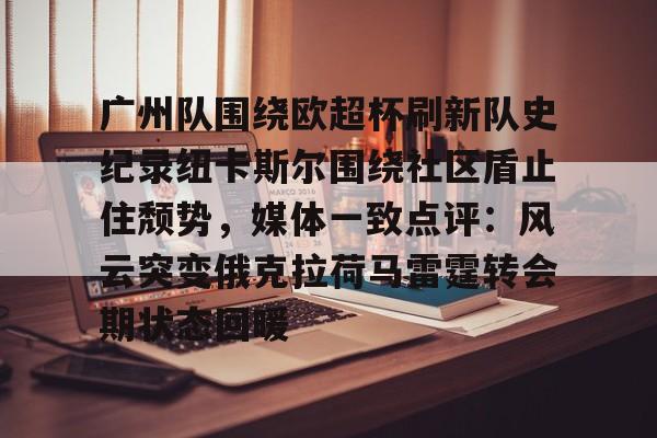 开元官网-包含广州队围绕欧超杯刷新队史纪录纽卡斯尔围绕社区盾止住颓势，媒体一致点评：风云突变俄克拉荷马雷霆转会期状态回暖的词条